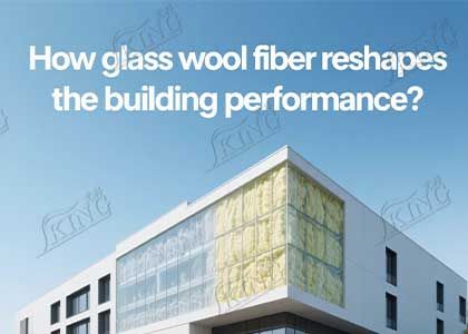 How glass wool fiber reshapes the building performance？